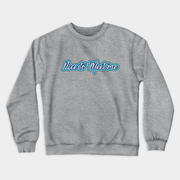 Nice to Meet Me Crewneck Sweatshirt by geekers25